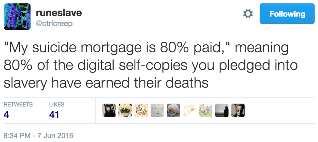"My suicide mortgage is 80% paid," meaning 80% of the digital self-copies you pledged into slavery have earned their deaths